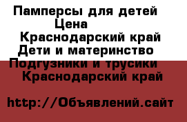 Памперсы для детей › Цена ­ 700 - Краснодарский край Дети и материнство » Подгузники и трусики   . Краснодарский край